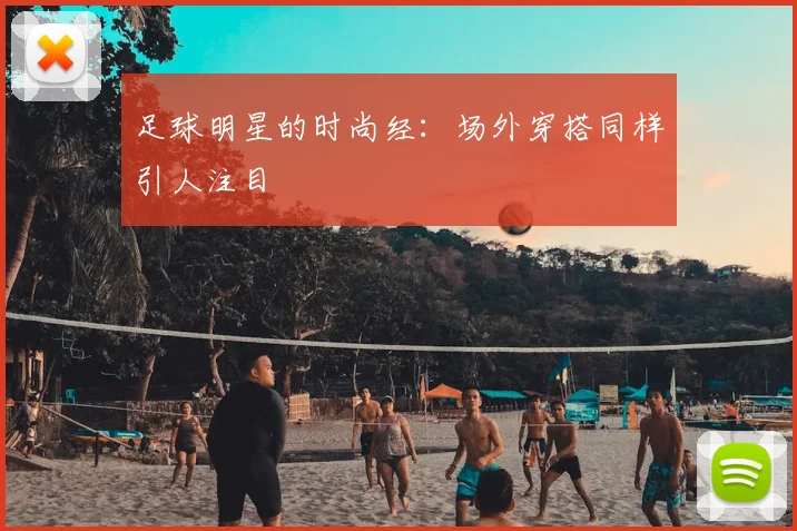 足球明星的时尚经：场外穿搭同样引人注目