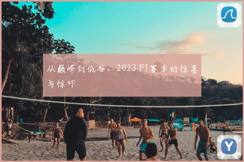 从巅峰到低谷，2023 F1赛季的惊喜与惊吓